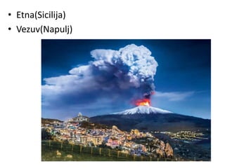 • Etna(Sicilija)
• Vezuv(Napulj)
 