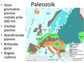 • Stare
gromadne
planine
nastale prije
300 mil.
• Srednje
planine
• Skandinavske
planine
• Britansko
gorje
• Bogate
rudama
Paleozoik
 