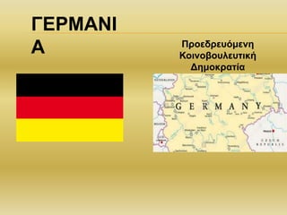ΓΕΡΜΑΝΙ
Α Προεδρευόμενη
Κοινοβουλευτική
Δημοκρατία
 