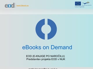 EOD (E-KNJIGE PO NAROČILU)  Predstavitev projekta EOD v NUK [email_address] eBooks on Demand 