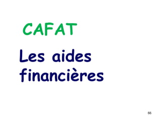 66
Les aides
financières
CAFAT
 