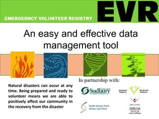 An easy and effective data
            management tool


Natural disasters can occur at any
time. Being prepared and ready to
volunteer means we are able to
positively affect our community in
the recovery from the disaster
 