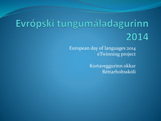 European day of languages 2014 
eTwinning project 
Kortaveggurinn okkar 
Réttarholtsskóli 
 