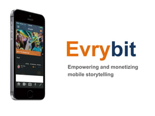 Evrybit
Empowering and monetizing
mobile storytelling
 