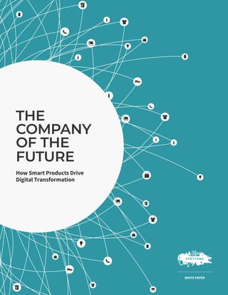 THE
COMPANY
OF THE
FUTURE
How Smart Products Drive
Digital Transformation
WHITE PAPER
 