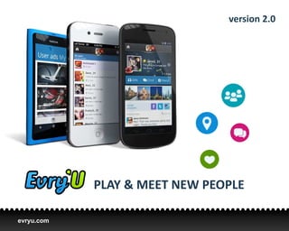 version 2.0




            PLAY & MEET NEW PEOPLE

evryu.com
 