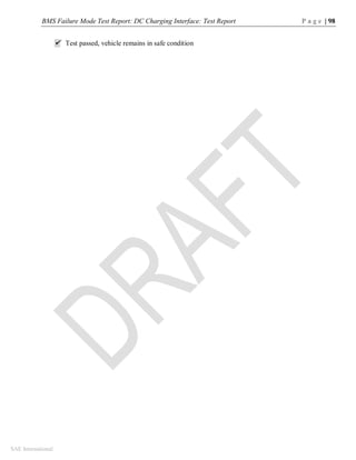 BMS Failure Mode Test Report: DC Charging Interface: Test Report P a g e | 98
SAE International
 Test passed, vehicle remains in safe condition
 