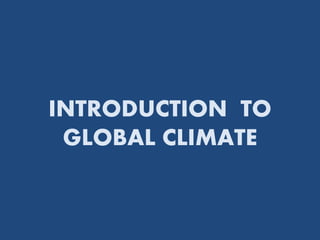 INTRODUCTION TO
GLOBAL CLIMATE
 