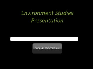 Environment Studies
Presentation

CLICK HERE TO CONTINUE

 