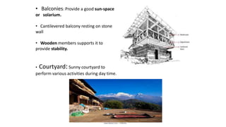 • Balconies: Provide a good sun-space
or solarium.
• Cantilevered balcony resting on stone
wall
• Wooden members supports it to
provide stability.
• Courtyard:Sunny courtyard to
perform various activities during day time.
 