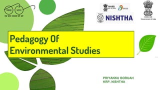 Pedagogy Of
Environmental Studies
PRIYANKU BORUAH
KRP, NISHTHA
 