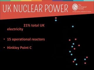 • Nuclear power currently
generates 21% total UK
electricity (2018 Department of
Business, Energy & Industrial
Strategy)
• 15 operational reactors
across the UK (2018)
• Hinkley Point C in
Somerset estimated to cost
£20.3 billion
• Scotland have banned any
future nuclear plants
 