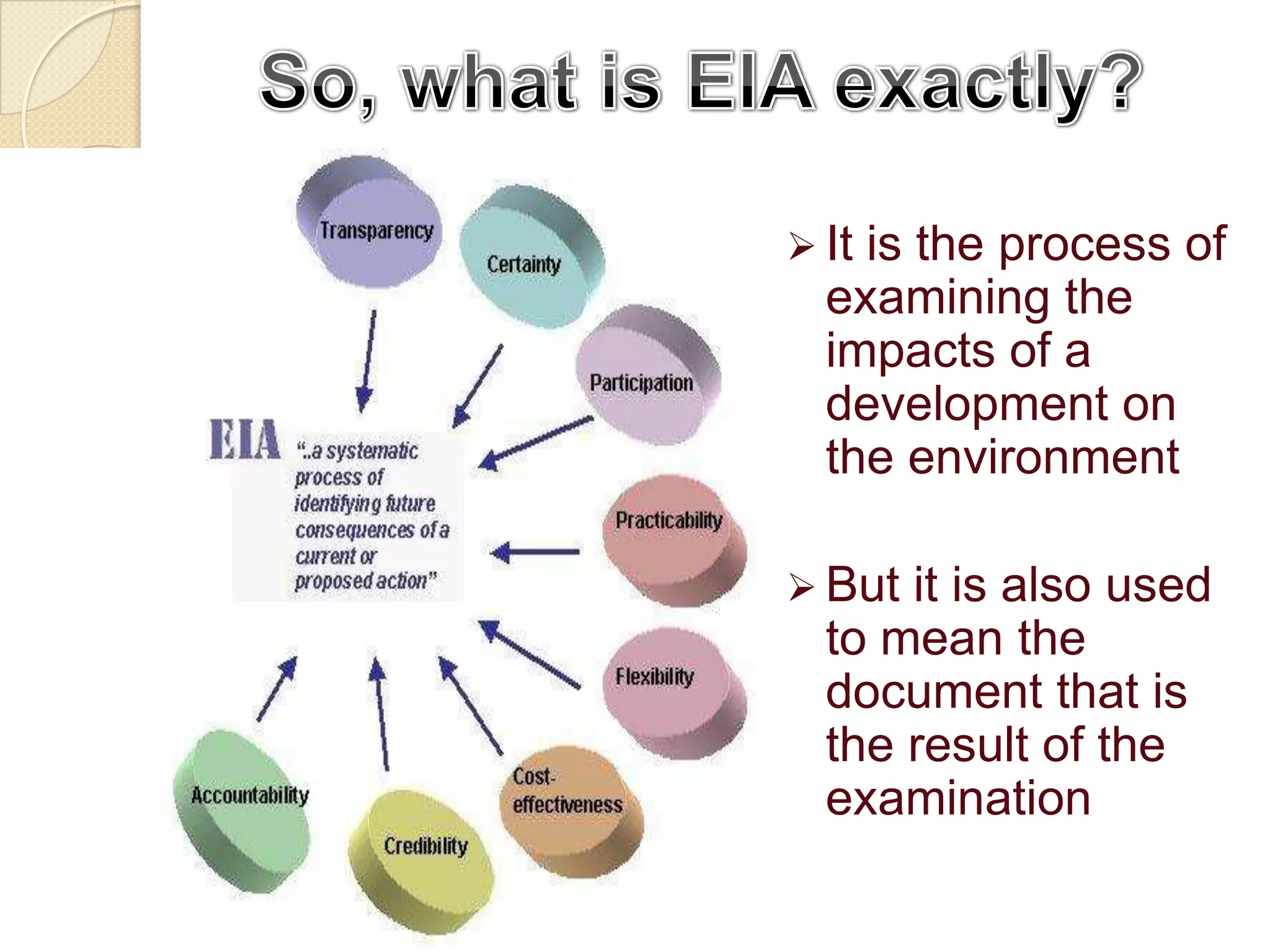  Itis the process of
  examining the
  impacts of a
  development on
  the environment

 But it is also used
  to mean the
  document that is
  the result of the
  examination
 