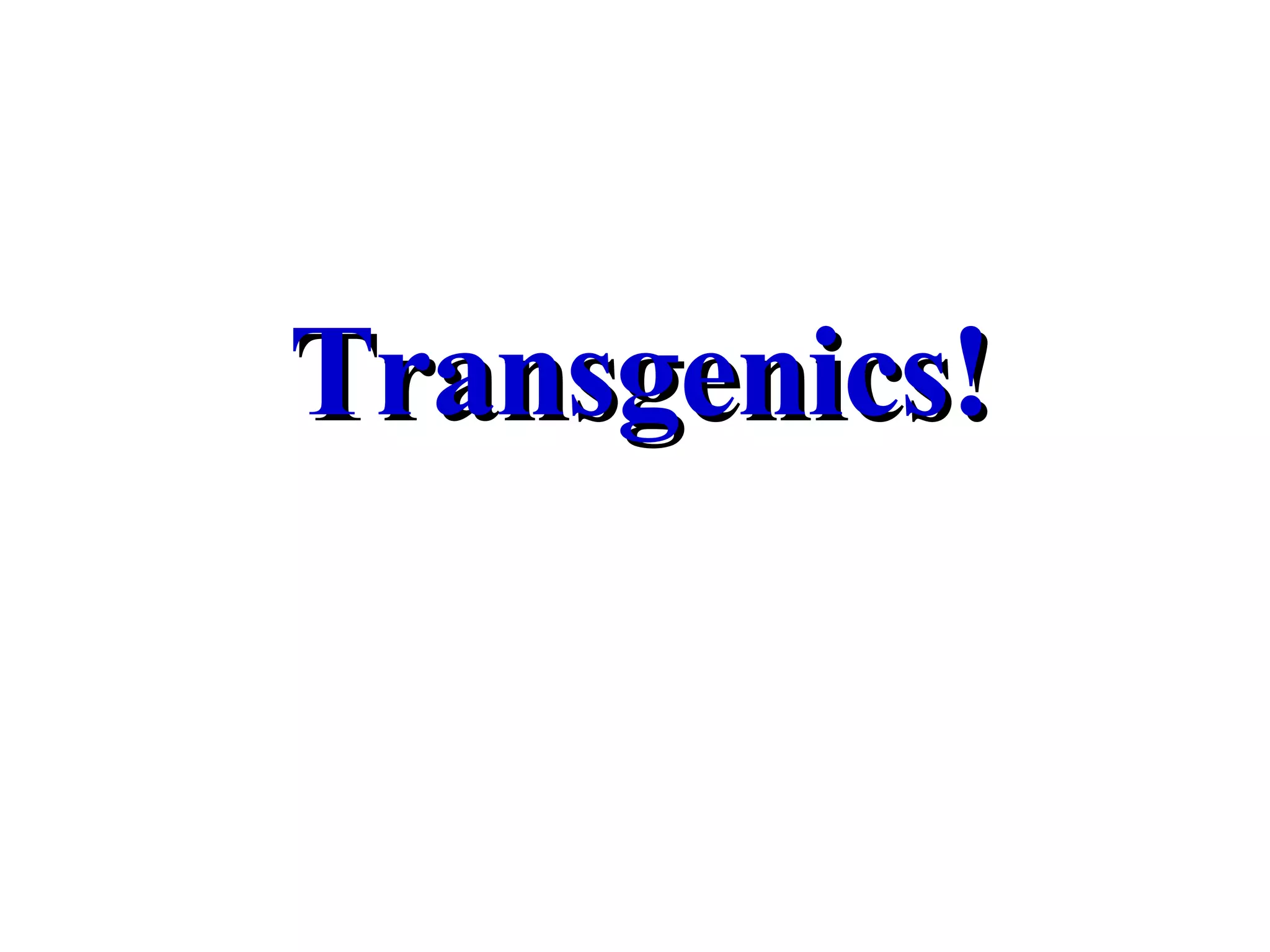 Transgenics! 
