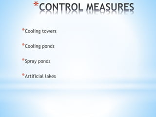 *
*Cooling towers
*Cooling ponds
*Spray ponds
*Artificial lakes
 