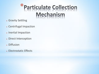 *
 Gravity Settling
 Centrifugal Impaction
 Inertial Impaction
 Direct Interception
 Diffusion
 Electrostatic Effects
 