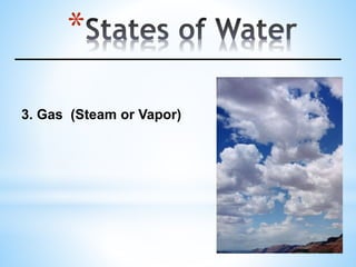 *
3. Gas (Steam or Vapor)
 