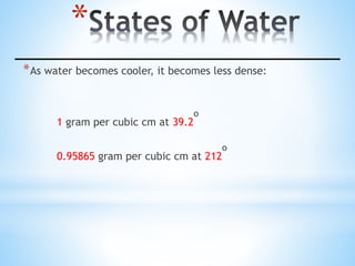 *
*As water becomes cooler, it becomes less dense:
1 gram per cubic cm at 39.2
o
0.95865 gram per cubic cm at 212
o
 