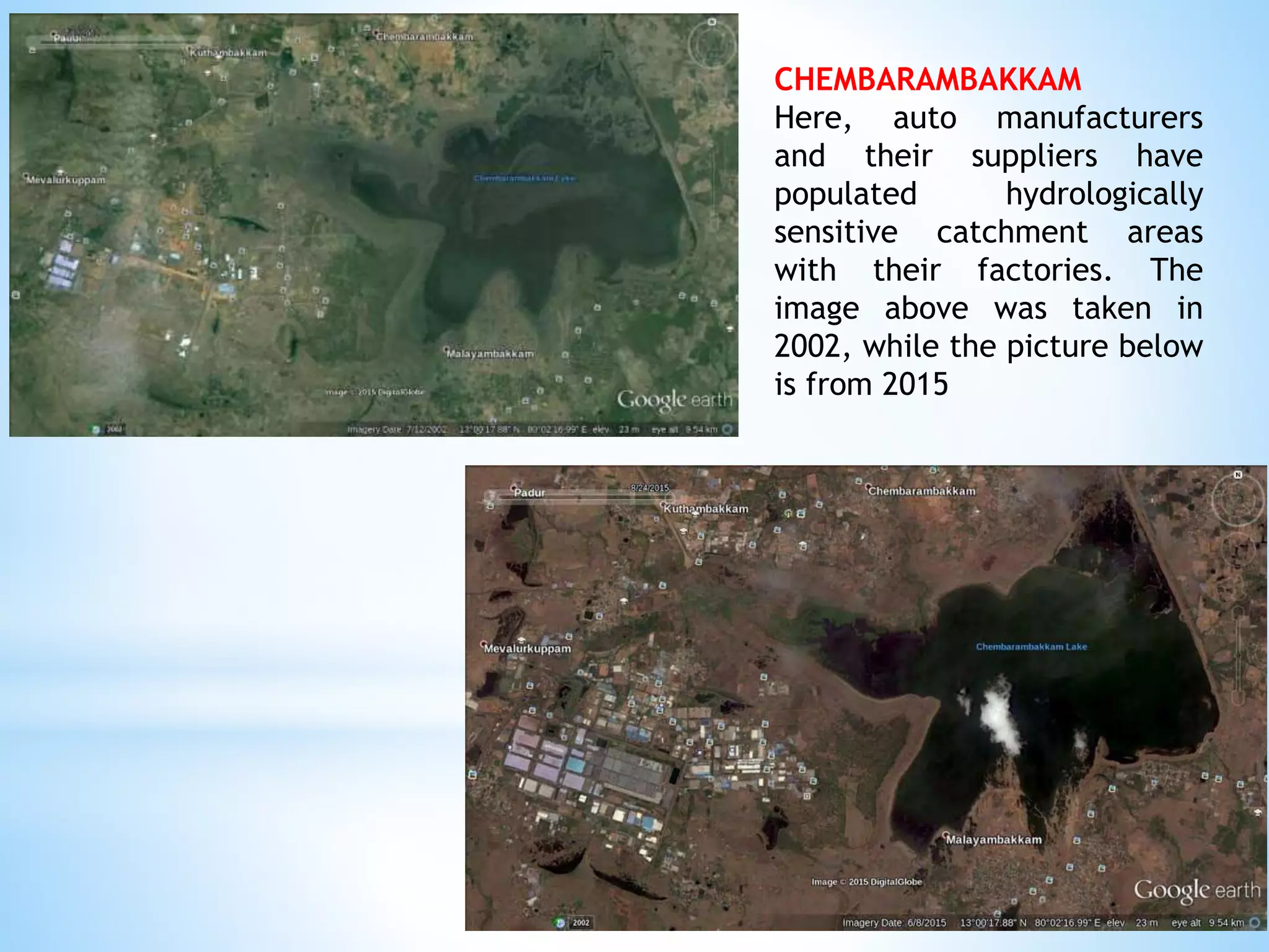 CHEMBARAMBAKKAM
Here, auto manufacturers
and their suppliers have
populated hydrologically
sensitive catchment areas
with their factories. The
image above was taken in
2002, while the picture below
is from 2015
 