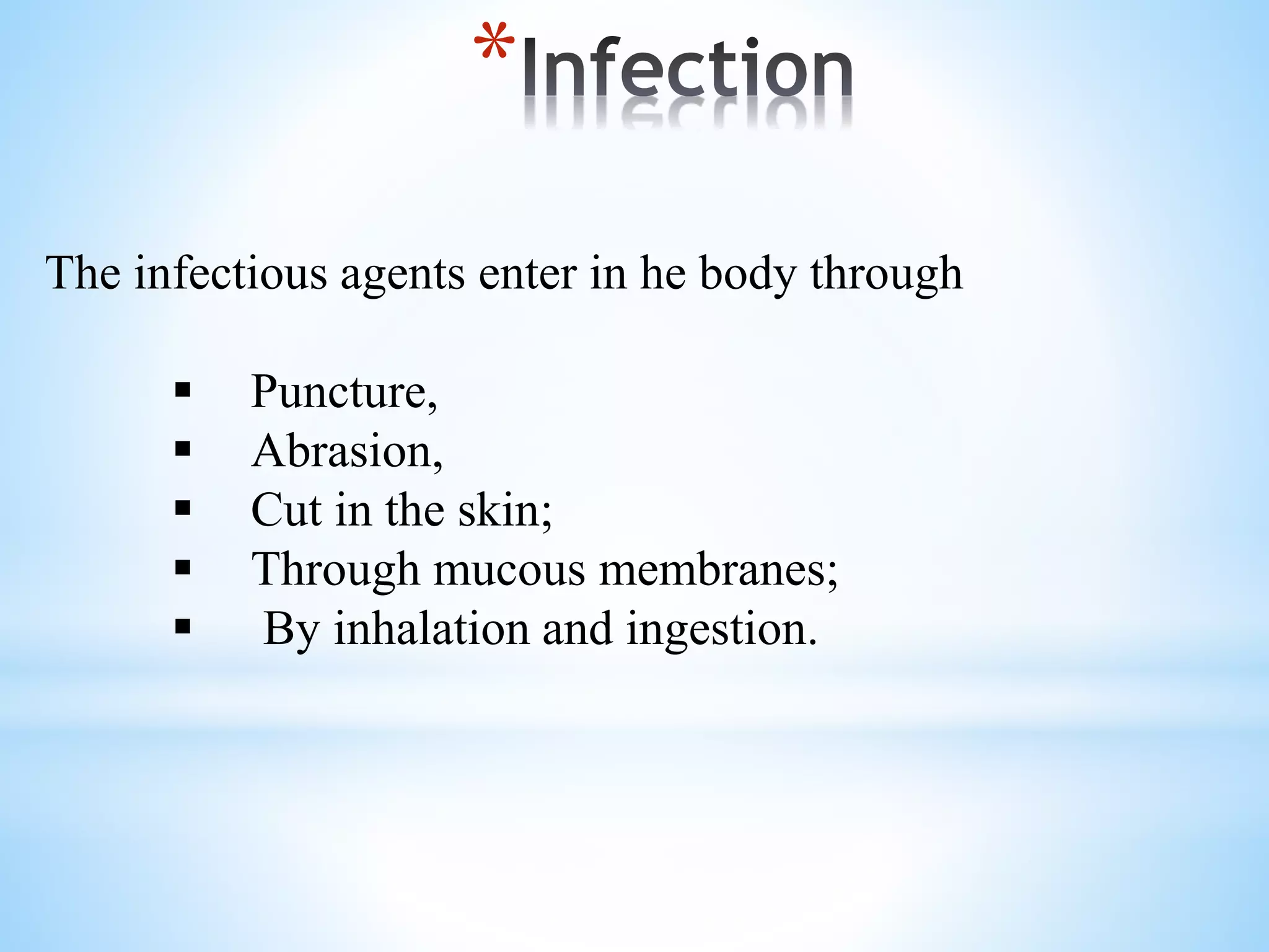 *
The infectious agents enter in he body through
 Puncture,
 Abrasion,
 Cut in the skin;
 Through mucous membranes;
 By inhalation and ingestion.
 