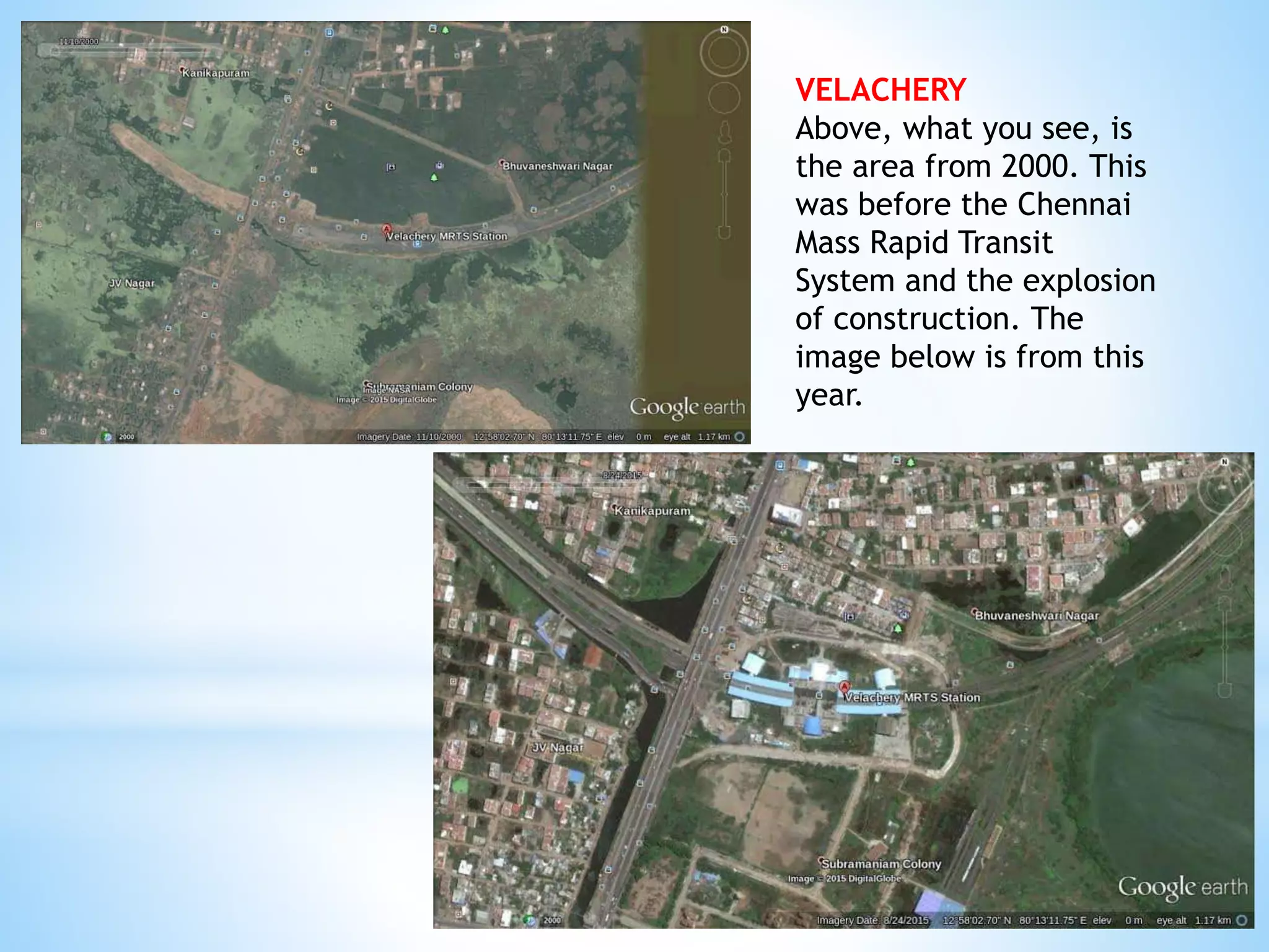VELACHERY
Above, what you see, is
the area from 2000. This
was before the Chennai
Mass Rapid Transit
System and the explosion
of construction. The
image below is from this
year.
 