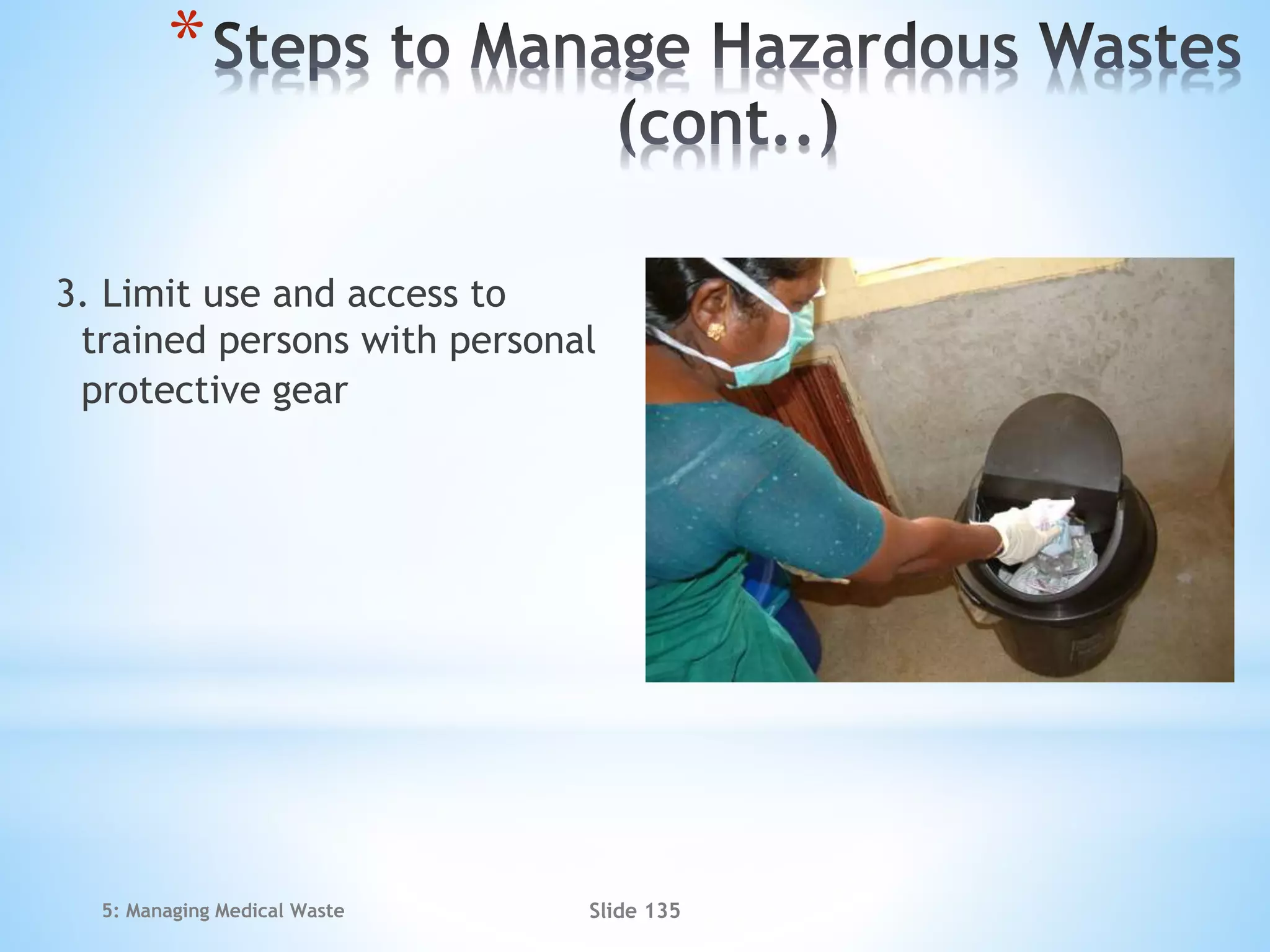 *
3. Limit use and access to
trained persons with personal
protective gear
5: Managing Medical Waste Slide 135
 