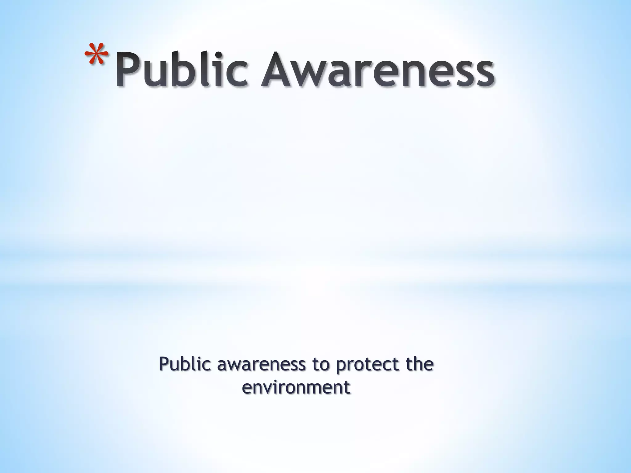Public awareness to protect the
environment
*
 