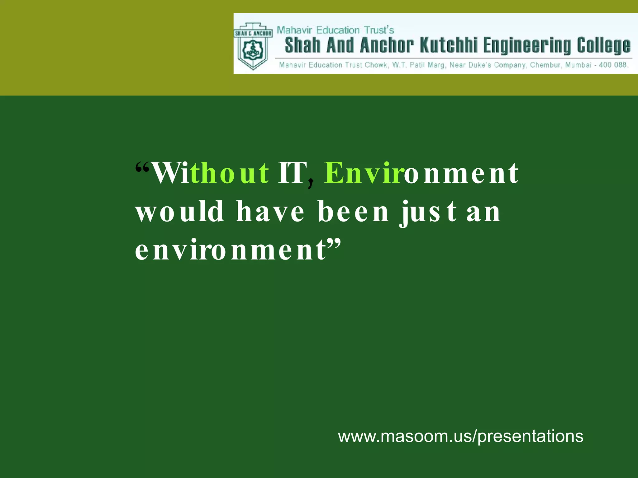 www.masoom.us/presentations “ Wi thout  IT ,  Envir onment would have been just an environment” 