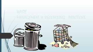 WASTE
MANAGEMENT & RECCYCLING PRACTICES.
 