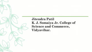 Jitendra Patil
K. J. Somaiya Jr. College of
Science and Commerce,
Vidyavihar.
 