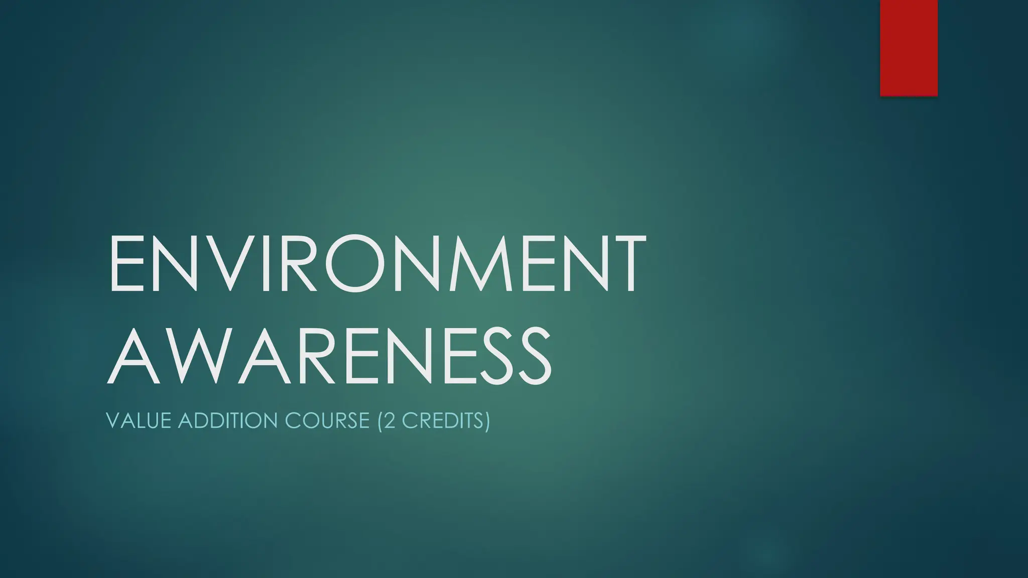 ENVIRONMENT
AWARENESS
VALUE ADDITION COURSE (2 CREDITS)
 