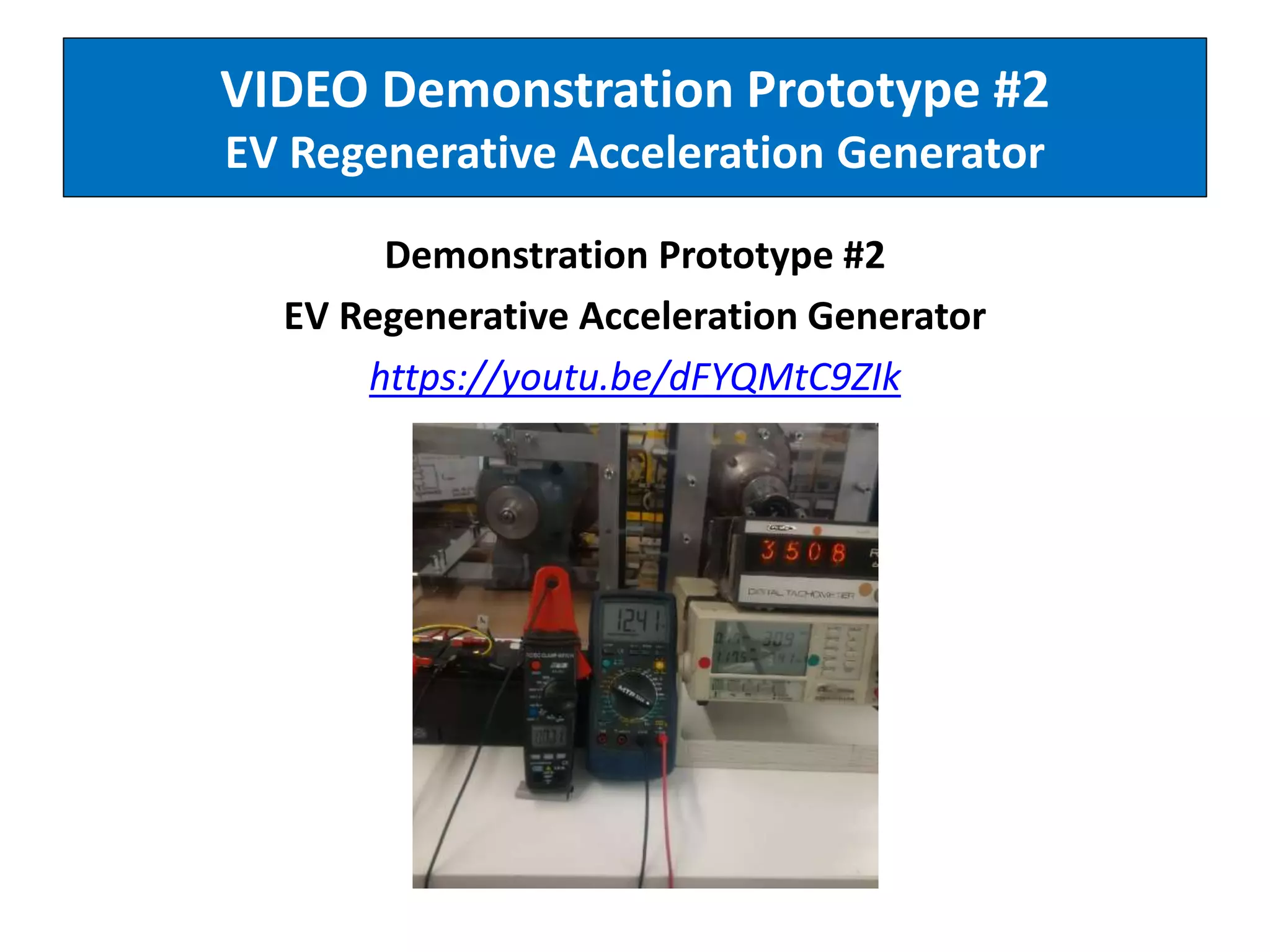 VIDEO Demonstration Prototype #2
EV Regenerative Acceleration Generator
Demonstration Prototype #2
EV Regenerative Acceleration Generator
https://youtu.be/dFYQMtC9ZIk
 