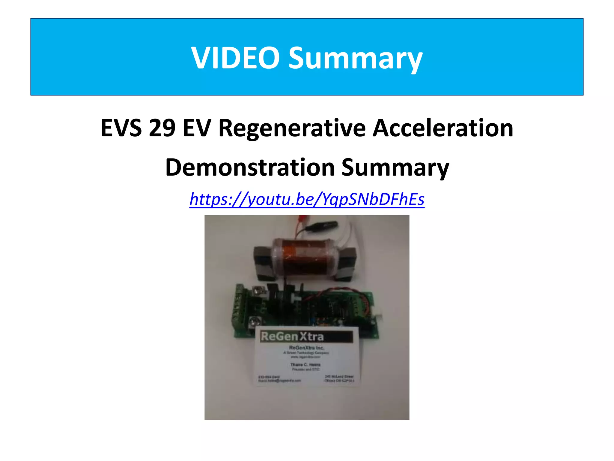 VIDEO Summary
EVS 29 EV Regenerative Acceleration
Demonstration Summary
https://youtu.be/YqpSNbDFhEs
 