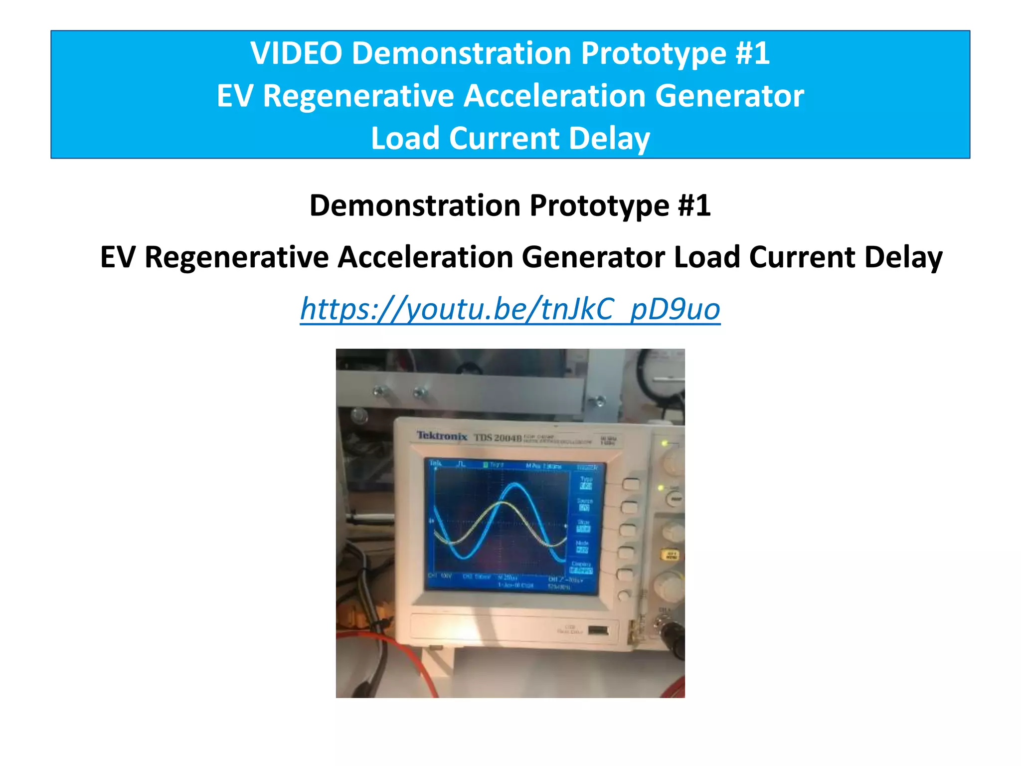 VIDEO Demonstration Prototype #1
EV Regenerative Acceleration Generator
Load Current Delay
Demonstration Prototype #1
EV Regenerative Acceleration Generator Load Current Delay
https://youtu.be/tnJkC_pD9uo
 