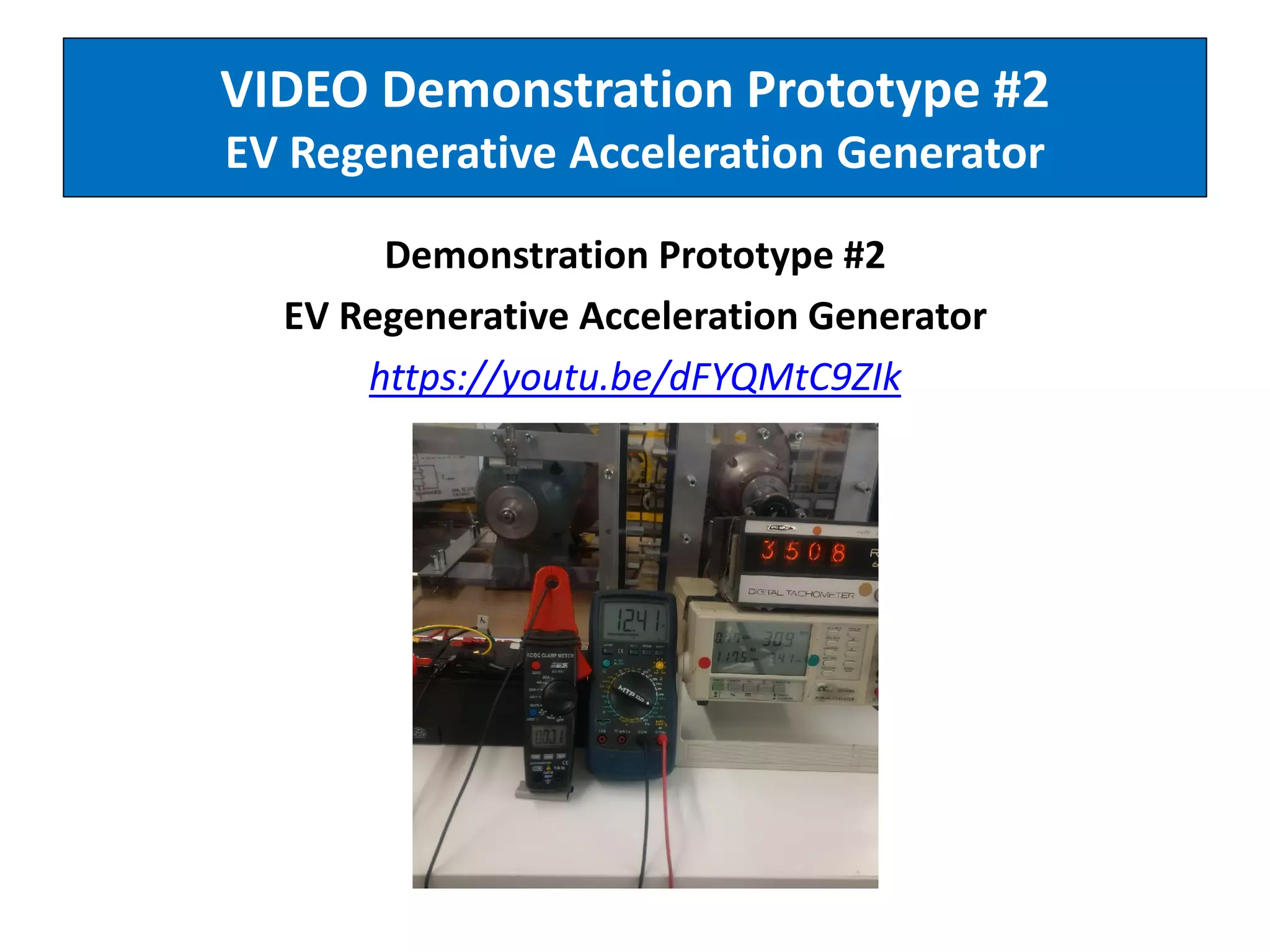 VIDEO Demonstration Prototype #2
EV Regenerative Acceleration Generator
Demonstration Prototype #2
EV Regenerative Acceleration Generator
https://youtu.be/dFYQMtC9ZIk
 