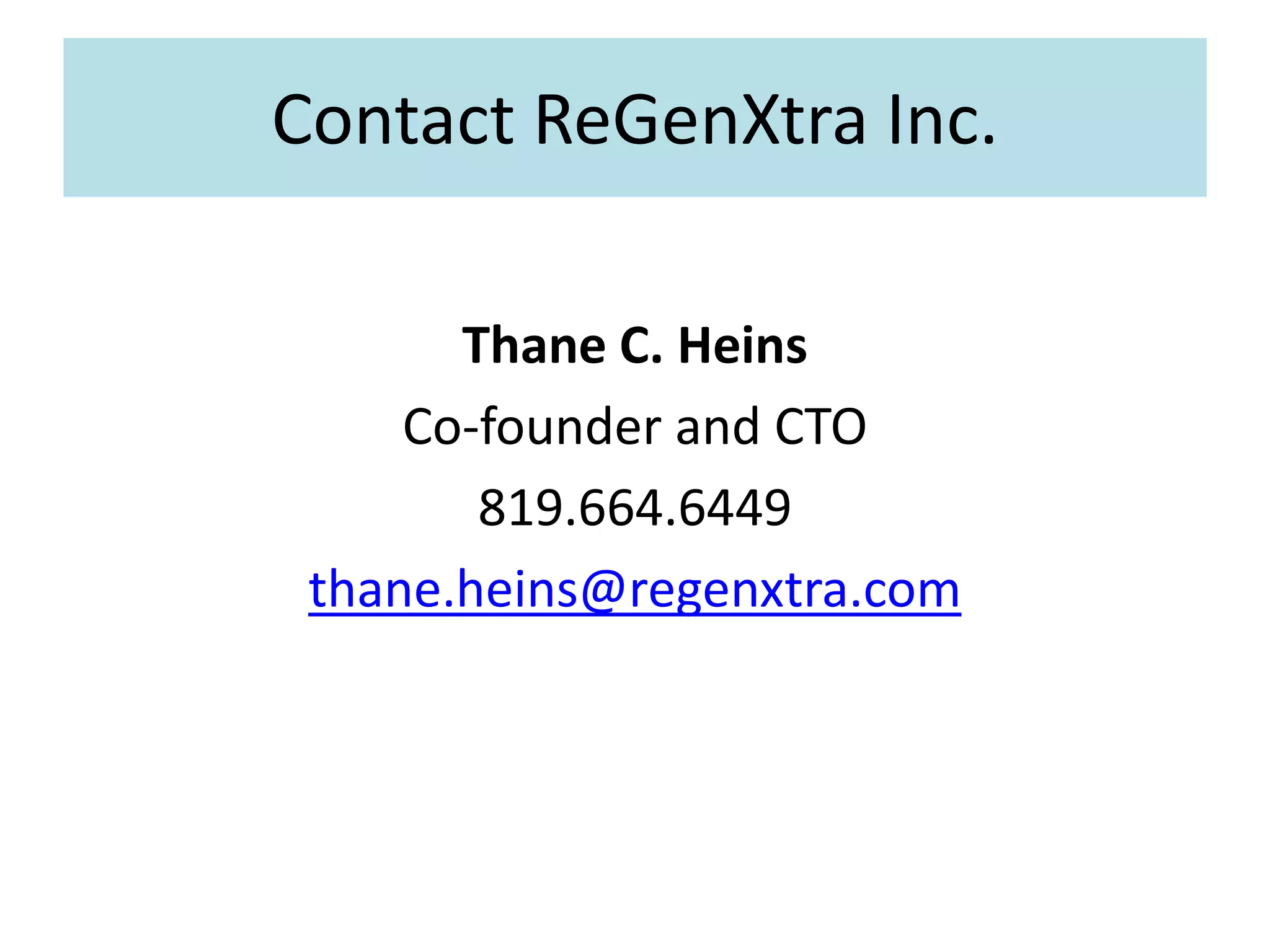 Contact ReGenXtra Inc.
Thane C. Heins
Co-founder and CTO
819.664.6449
thane.heins@regenxtra.com
 