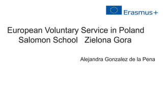 European Voluntary Service in Poland
Salomon School Zielona Gora
Alejandra Gonzalez de la Pena
 