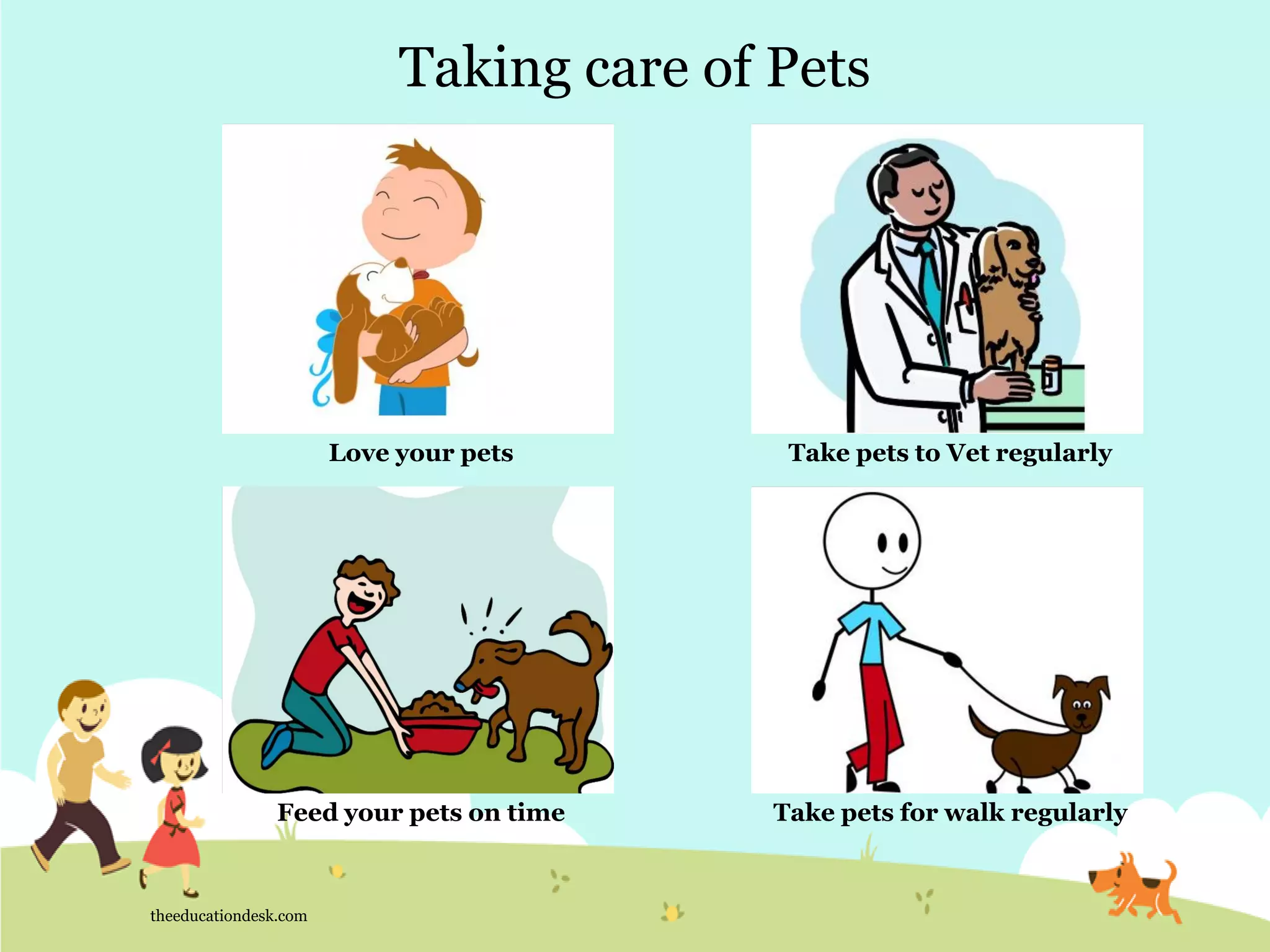 theeducationdesk.com
Feed your pets on time Take pets for walk regularly
Taking care of Pets
Love your pets Take pets to Vet regularly
 