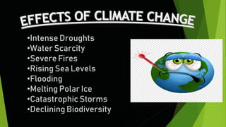•Intense Droughts
•Water Scarcity
•Severe Fires
•Rising Sea Levels
•Flooding
•Melting Polar Ice
•Catastrophic Storms
•Declining Biodiversity
 