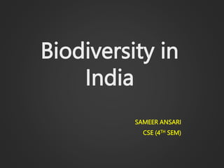 Biodiversity in
India
SAMEER ANSARI
CSE (4TH SEM)
 