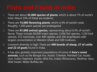 Flora and Fauna in India
1. There are about 45,000 species of plants, which is about 7% of world's
total. About 33% of the...