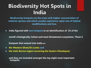Biodiversity Hot Spots in
India
Biodiversity hotspots are the areas with higher concentration of
endemic species and which...
