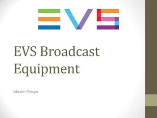 EVS Broadcast
Equipment
Maxim Persyn

 