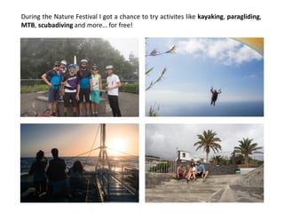 During the Nature Festival I got a chance to try activites like kayaking, paragliding,
MTB, scubadiving and more… for free!
 