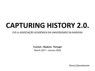 Funchal – Madeira - Portugal
March 2017 – January 2018
CAPTURING HISTORY 2.0.
Maciej Śpiewakowski
EVS in ASSOCIAÇÃO ACADÉMICA DA UNIVERSIDADE DA MADEIRA
 