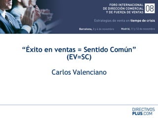 “ Éxito en ventas = Sentido Común” (EV=SC) Carlos Valenciano 