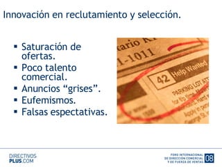 Innovación en reclutamiento y selección. Saturación de ofertas. Poco talento comercial. Anuncios “grises”. Eufemismos. Falsas espectativas. 