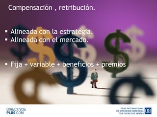 Alineada con la estratégia. Alineada con el mercado. Fija + variable + beneficios + premios Compensación , retribución. 