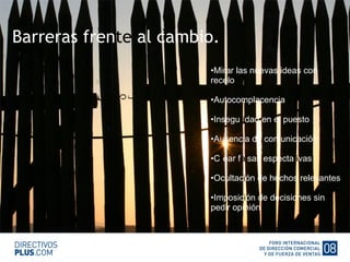 Plantilla Ponente Barreras fren te  al cambio. Mirar las nuevas ideas con recelo Autocomplacencia Insegu ri dad en el puesto Ausencia de comunicación C r ear f al sas especta ti vas Ocultac i ón de hechos relevantes Imposic i ón de decisiones sin pedir opinión 