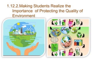 1.12.2.Making Students Realize the
Importance of Protecting the Quality of
Environment
 